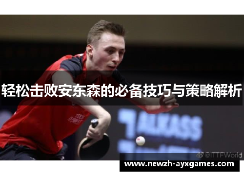 轻松击败安东森的必备技巧与策略解析