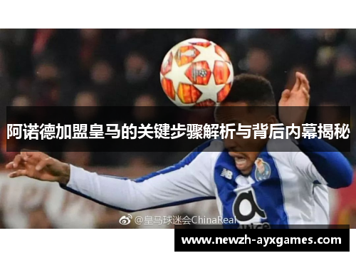 阿诺德加盟皇马的关键步骤解析与背后内幕揭秘