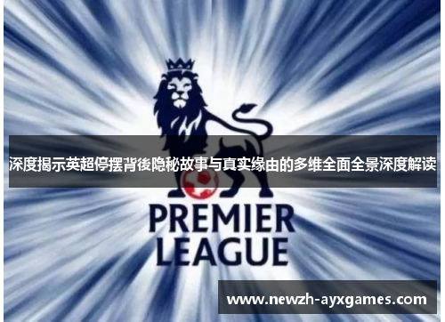 深度揭示英超停摆背後隐秘故事与真实缘由的多维全面全景深度解读