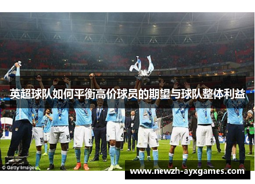 英超球队如何平衡高价球员的期望与球队整体利益