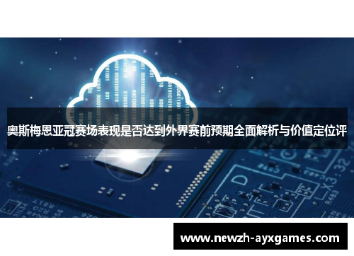 奥斯梅恩亚冠赛场表现是否达到外界赛前预期全面解析与价值定位评