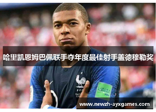 哈里凯恩姆巴佩联手夺年度最佳射手盖德穆勒奖